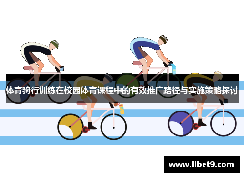 体育骑行训练在校园体育课程中的有效推广路径与实施策略探讨